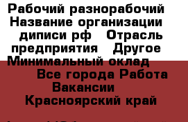 Рабочий-разнорабочий › Название организации ­ диписи.рф › Отрасль предприятия ­ Другое › Минимальный оклад ­ 35 000 - Все города Работа » Вакансии   . Красноярский край